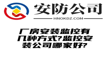 厂房安装监控有几种方式?监控安装公司哪家好?