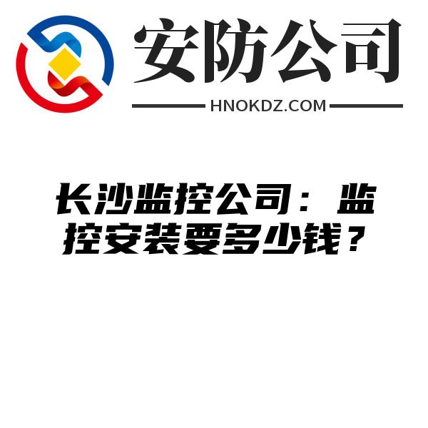 长沙监控公司：监控安装要多少钱？