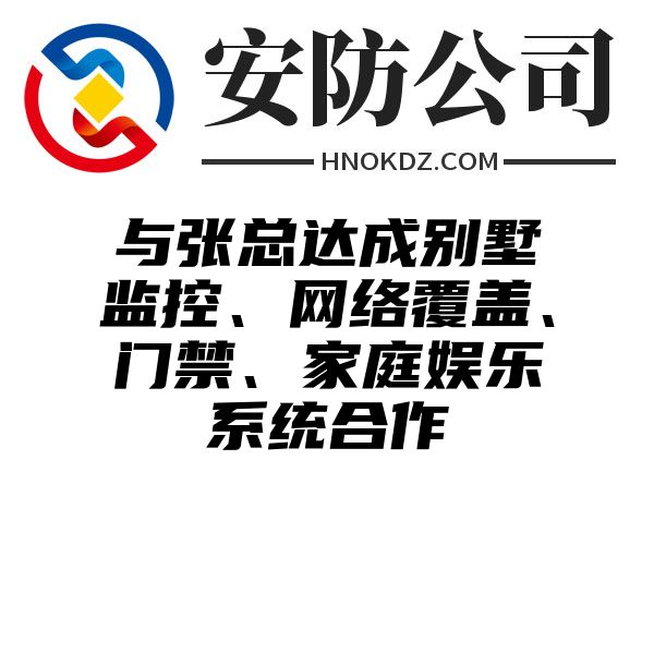 与张总达成别墅监控、网络覆盖、门禁、家庭娱乐系统合作